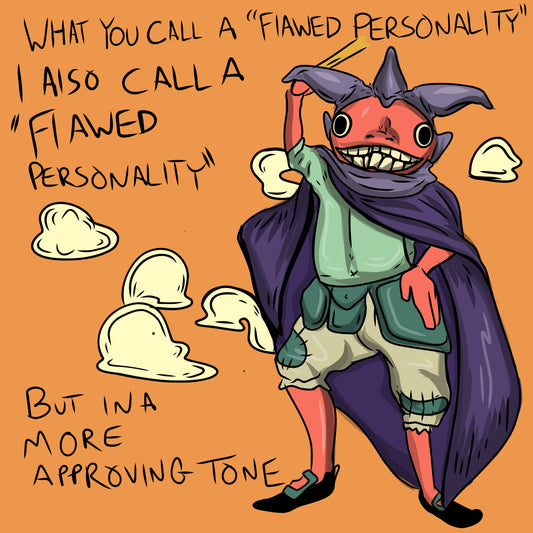What you call a "Flawed Personality..."